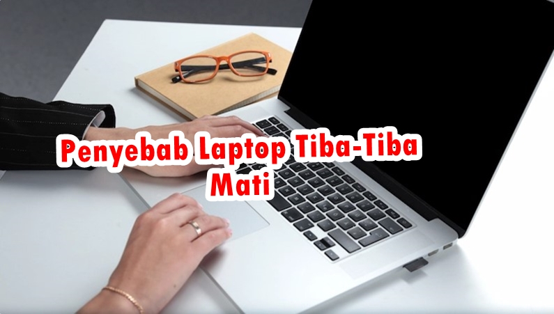 Penyebab Laptop Tiba-Tiba Mati